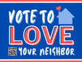 Vote To Love Your Neighbor Yard Sign